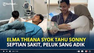 ELMA Theana Nangis Sesegukan Peluk Sonny Septian, Syok Tahu Adiknya Sakit Penyempitan Pembuluh Darah