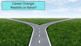 Career Change: Realistic Or Naïve?