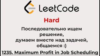 Решаем Leetcode Hard 1235 (думаем, размышляем, учимся, ищем решение, ищем лучший формат вместе)