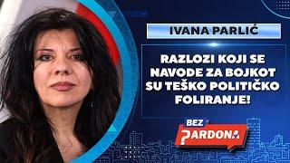 BEZ PARDONA | Ivana Parlić: Razlozi koji se navode za bojkot su teško političko foliranje!