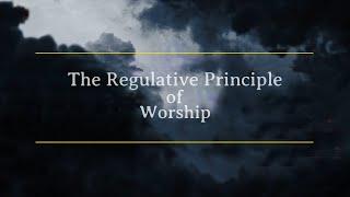 The Regulative Principle of Worship