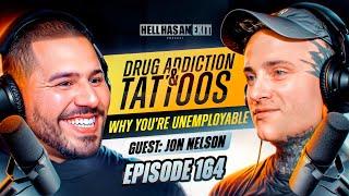 Drug Addiction & Tattoos - Why You're Unemployable. ft. Jon Nelson -Episode: 164 | Hell Has an Exit