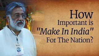 ​How Important is "Make In India" For The Nation​​?