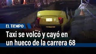 Taxi quedó volcado dentro de un hueco en la avenida carrera 68 | El Tiempo