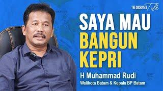 SAYA MAU BANGUN KEPRI | H. Muhammad Rudi, Walikota Batam & Kepala BP Batam