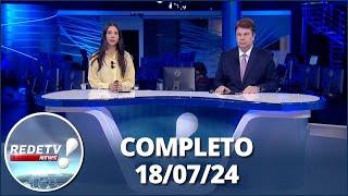 RedeTV News (18/07/24) | Completo