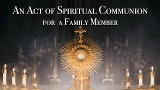 An Act of Spiritual Communion for a Family Member