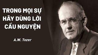 Bài Giảng: Trong Mọi Sự Hãy Dùng Lời Cầu Nguyện | A.W.Tozer