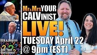 YourCalvinist LIVE ***The Pope, RFK & Autism, and Your Questions***