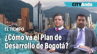 ¿Cómo va el Plan Distrital de Desarrollo de Bogotá? | CITYAndo | El Tiempo