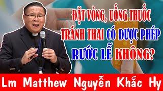 ĐẶT VÒNG UỐNG THUỐC TRÁNH THAI CÓ ĐƯỢC RƯỚC LỄ KHÔNG? | Lm Matthew Nguyễn Khắc Hy Giải Đáp Thắc Mắc