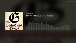 TGC 387 - Thinking Out Loud (Trinity 2)