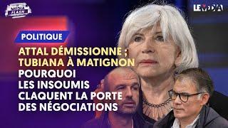 ATTAL DÉMISSIONNE ; TUBIANA À MATIGNON : POURQUOI LES INSOUMIS CLAQUENT LA PORTE DES NÉGOCIATIONS