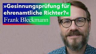 Gesinnungsprüfung für ehrenamtliche Richter? – Im Gespräch mit Dr. Frank Bleckmann