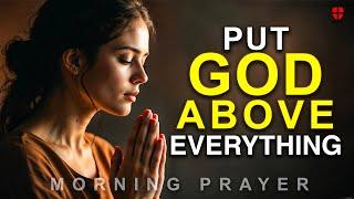 Put God Above Everything Today! – Powerful Morning Devotional and Prayer