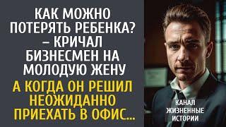 Как можно потерять ребенка? – кричал бизнесмен на молодую жену… А решив неожиданно приехать в офис…