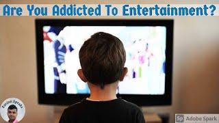 Are You Addicted to ENTERTAINMENT? You need to turn off the screen now!