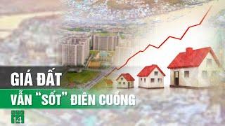 Vì sao nhà đất vẫn tăng giá?| VTC14