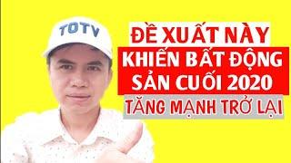 THÔNG TIN NÀY ĐƯỢC DUYỆT SẼ KHIẾN BẤT ĐỘNG SẢN CUỐI 2020 TĂNG MẠNH TRỞ LẠI - THEO DÕI NHÉ BẠN.