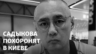 Садыкова похоронят в Киеве. Подозреваемые в его убийстве выехали из Украины в Турцию