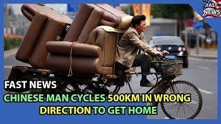 FAST NEWS - Chinese man cycles 500km in wrong direction to get home