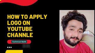 How to Apply logo on YouTube channel || Technical Malik tutorial