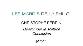 Christophe Perrin, Dé-tromper la solitude, conclusion (PARTIE 1)