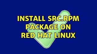 Install src.rpm package on Red hat Linux (3 Solutions!!)
