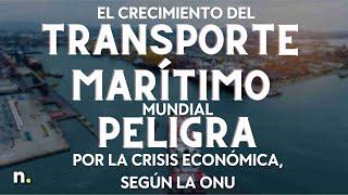 El crecimiento del transporte marítimo mundial peligra por la crisis económica, según la ONU