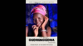 GUDHUNGUDHA BY SHEILA MUTESI