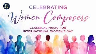 Celebrating Women Composers – Classical Music for International Women’s Day