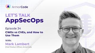 CWEs vs CVEs, and How to Use Them | Let's Talk AppSecOps #34