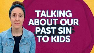 Talking About Our Past Sin to Kids