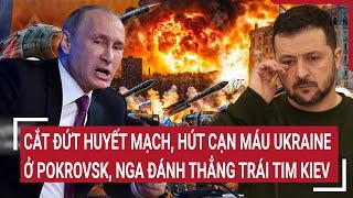 Điểm nóng Thế giới: Cắt huyết mạch, hút cạn máu Ukraine ở Pokrovsk, Nga đánh thẳng trái tim Kiev