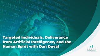 Targeted Individuals, Deliverance from Artificial Intelligence, and the Human Spirit with Dan Duval