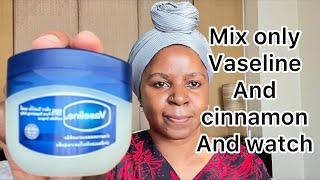 Mix vaseline and cinnamon - a secret nobody will never tell you - thank me later