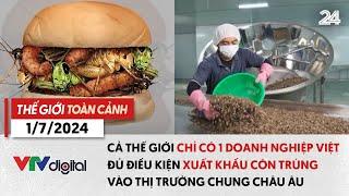 Thế giới toàn cảnh 1/7: Duy nhất công ty Việt đủ điều kiện xuất côn trùng vào thị trường chung EU