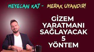 GİZEM YARATMANI SAĞLAYACAK 5 YÖNTEM! SENİ MERAK ETSİN!