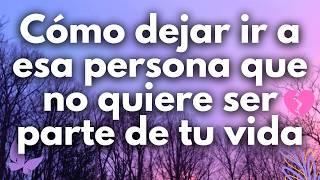  Cómo dejar ir a esa persona que no quiere ser parte de tu vida