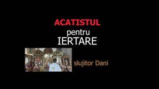 Acatist pentru iertare  - slujitor Dani