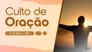 CULTO DE ORAÇÃO - 17/05/2023,  20H