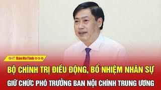 Bộ Chính trị điều động, bổ nhiệm nhân sự giữ chức Phó Trưởng ban Nội chính Trung ương