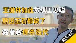 王健林为什么如此放纵王思聪？王石：强者会扼杀自己的后代！#纪实风云 #纪录片 #王石