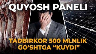 QUYOSH PANELLARI. TADBIRKOR 500 MILLIONLIK GO‘SHTIGA “KUYDI”