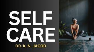 How to Take Care of Yourself - The Power of Self Love & How to Practice Self-Care - Dr. K. N. Jacob