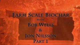 Farm Scale Biochar with Bob Wells & Jon Nilsson Part 1