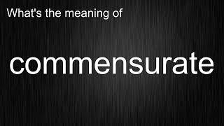 What's the meaning of "commensurate", How to pronounce commensurate?