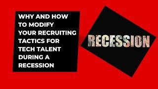 Why and How to Modify Your Recruiting Tactics For Tech Talent During A Recession