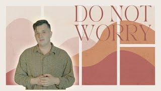 Do Not Worry // Sermon On The Mount // Jacob Lindsay