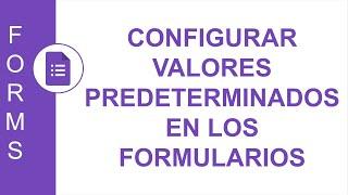 [GOOGLE FORMS] CONFIGURAR VALORES PREDETERMINADOS